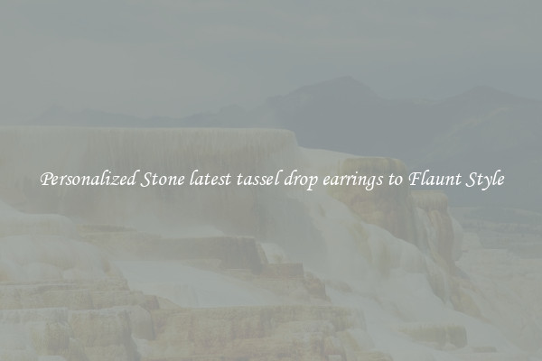 Personalized Stone latest tassel drop earrings to Flaunt Style