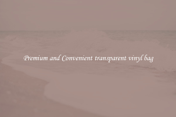 Premium and Convenient transparent vinyl bag