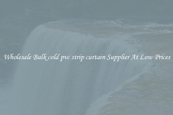 Wholesale Bulk cold pvc strip curtain Supplier At Low Prices