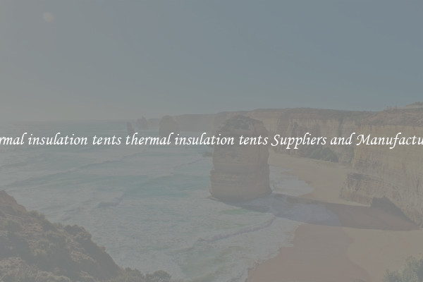 thermal insulation tents thermal insulation tents Suppliers and Manufacturers
