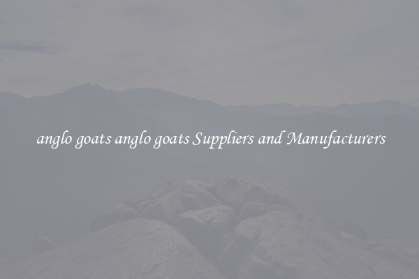 anglo goats anglo goats Suppliers and Manufacturers