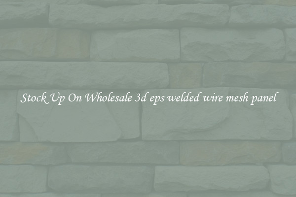 Stock Up On Wholesale 3d eps welded wire mesh panel