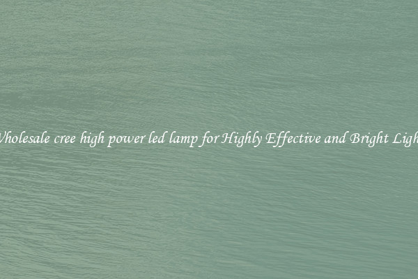 Wholesale cree high power led lamp for Highly Effective and Bright Lights