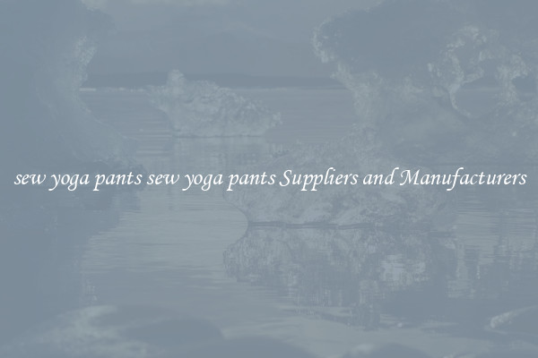sew yoga pants sew yoga pants Suppliers and Manufacturers