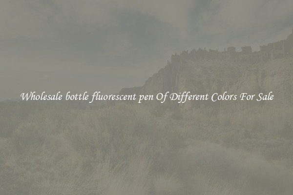 Wholesale bottle fluorescent pen Of Different Colors For Sale