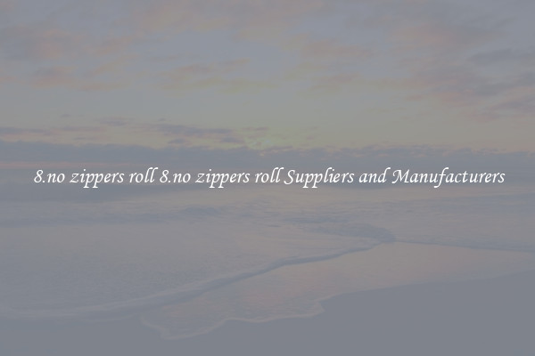 8.no zippers roll 8.no zippers roll Suppliers and Manufacturers