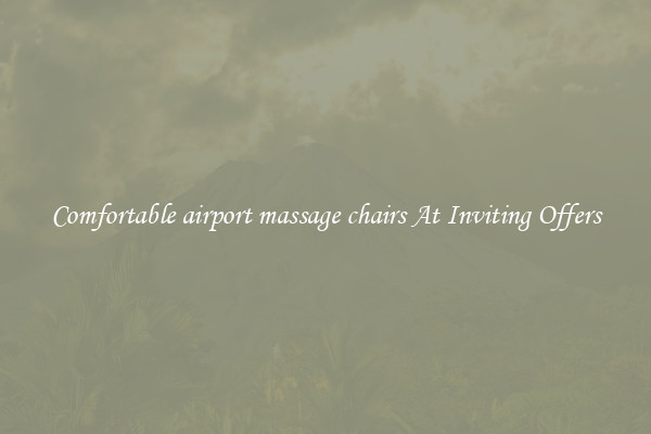 Comfortable airport massage chairs At Inviting Offers