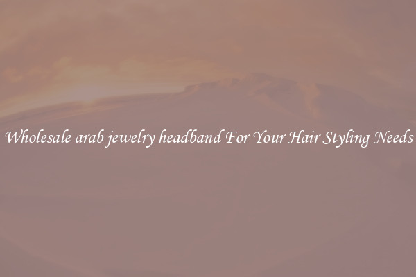 Wholesale arab jewelry headband For Your Hair Styling Needs