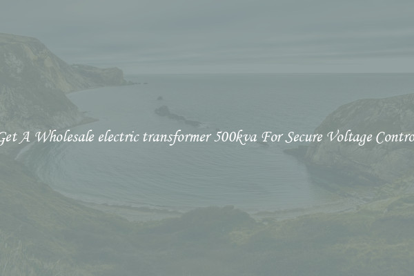 Get A Wholesale electric transformer 500kva For Secure Voltage Control