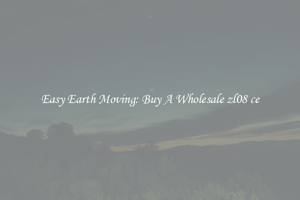 Easy Earth Moving: Buy A Wholesale zl08 ce