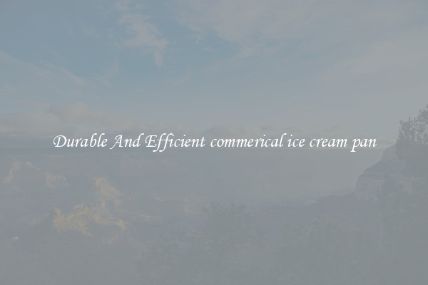 Durable And Efficient commerical ice cream pan