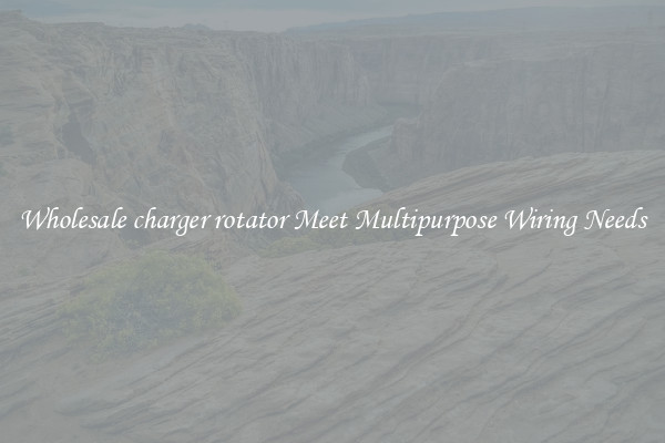 Wholesale charger rotator Meet Multipurpose Wiring Needs