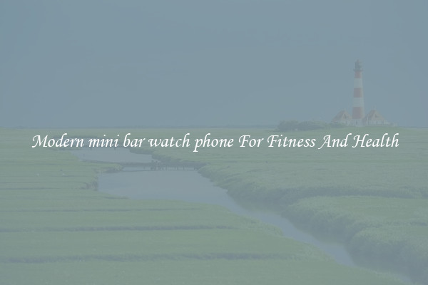 Modern mini bar watch phone For Fitness And Health