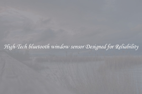 High-Tech bluetooth window sensor Designed for Reliability