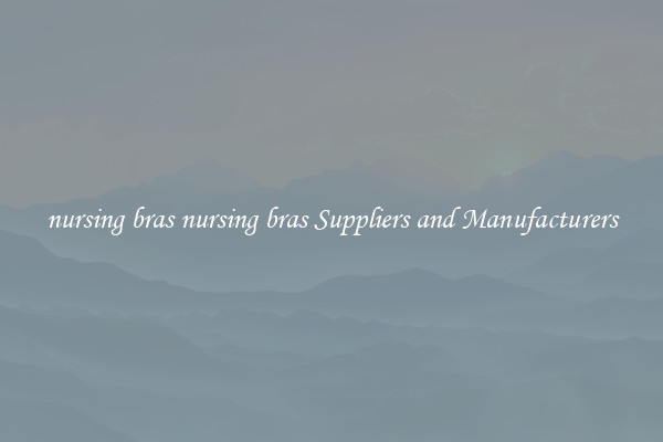 nursing bras nursing bras Suppliers and Manufacturers