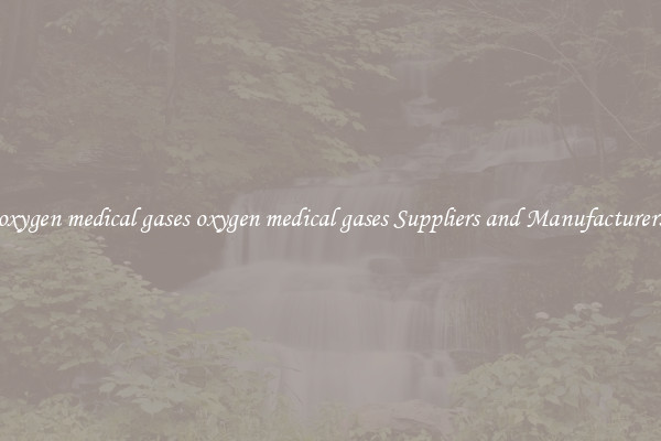 oxygen medical gases oxygen medical gases Suppliers and Manufacturers