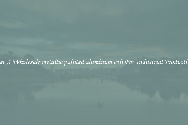 Get A Wholesale metallic painted aluminum coil For Industrial Production