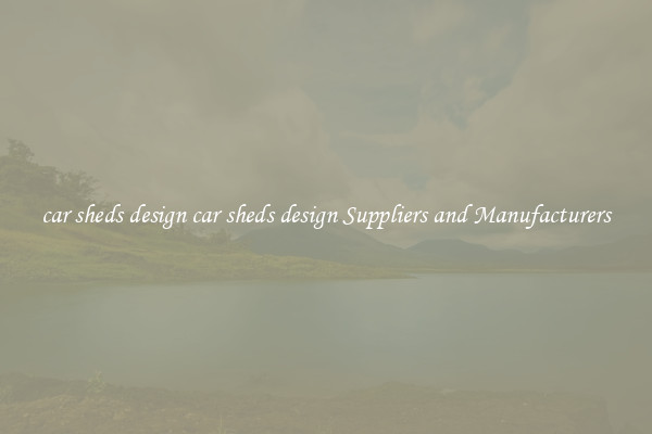 car sheds design car sheds design Suppliers and Manufacturers