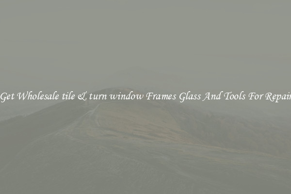 Get Wholesale tile & turn window Frames Glass And Tools For Repair