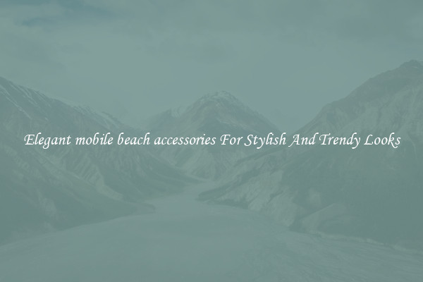 Elegant mobile beach accessories For Stylish And Trendy Looks