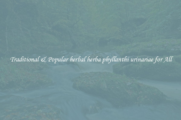 Traditional & Popular herbal herba phyllanthi urinariae for All