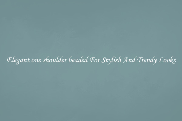 Elegant one shoulder beaded For Stylish And Trendy Looks