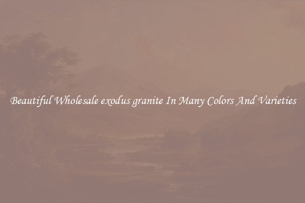 Beautiful Wholesale exodus granite In Many Colors And Varieties