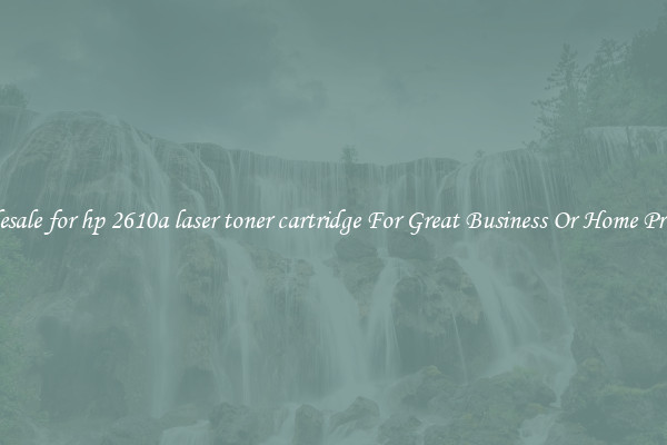 Wholesale for hp 2610a laser toner cartridge For Great Business Or Home Printing