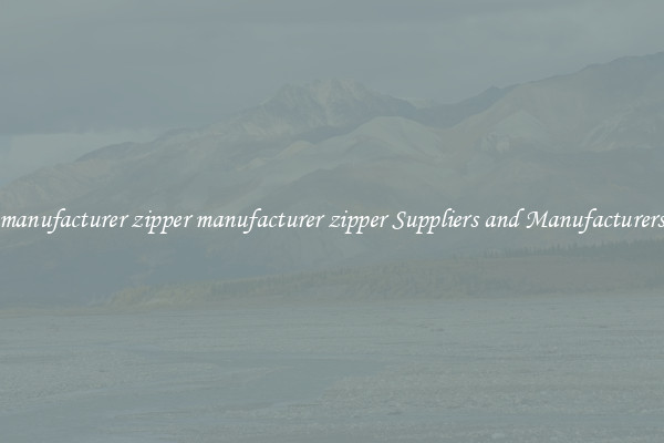manufacturer zipper manufacturer zipper Suppliers and Manufacturers