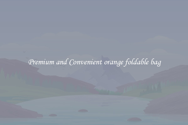 Premium and Convenient orange foldable bag
