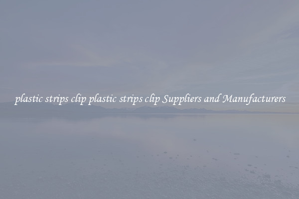 plastic strips clip plastic strips clip Suppliers and Manufacturers