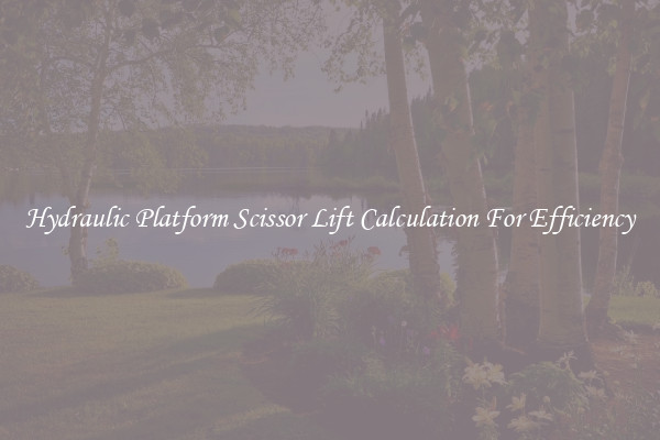 Hydraulic Platform Scissor Lift Calculation For Efficiency