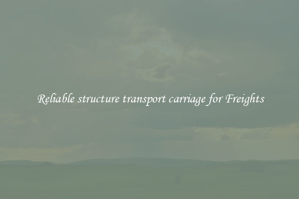 Reliable structure transport carriage for Freights