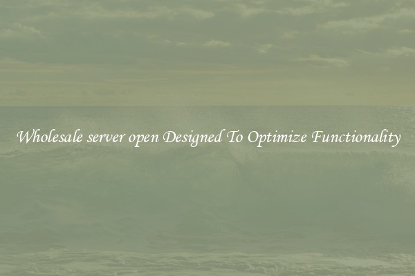 Wholesale server open Designed To Optimize Functionality