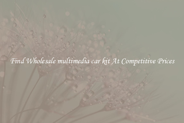 Find Wholesale multimedia car kit At Competitive Prices