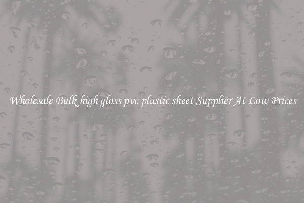 Wholesale Bulk high gloss pvc plastic sheet Supplier At Low Prices