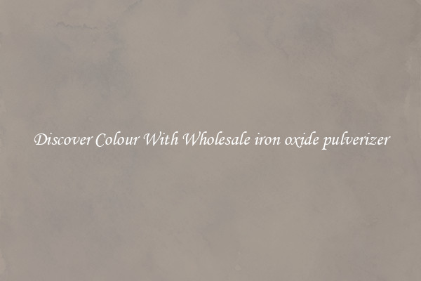 Discover Colour With Wholesale iron oxide pulverizer