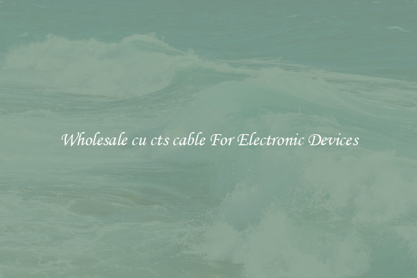 Wholesale cu cts cable For Electronic Devices