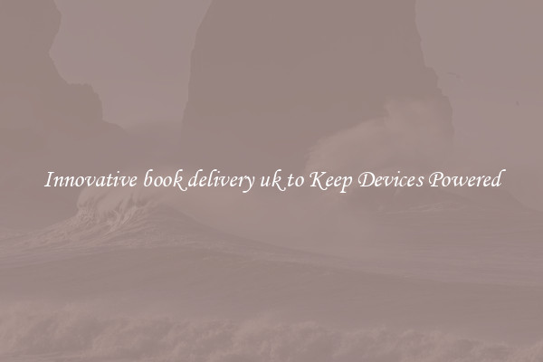 Innovative book delivery uk to Keep Devices Powered