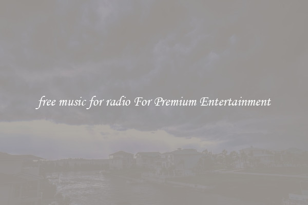 free music for radio For Premium Entertainment
