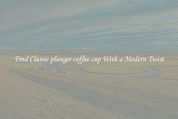 Find Classic plunger coffee cup With a Modern Twist
