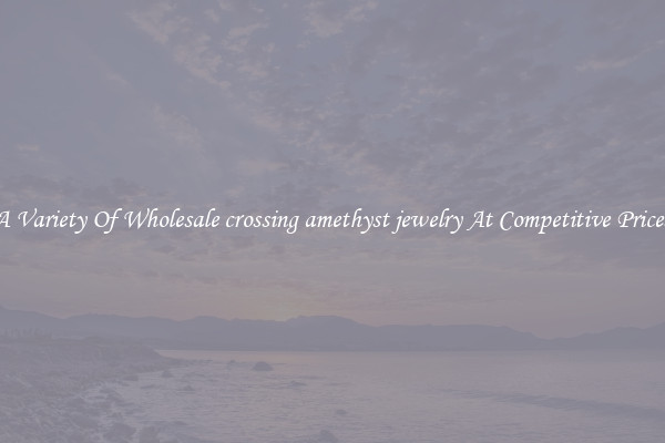 A Variety Of Wholesale crossing amethyst jewelry At Competitive Prices