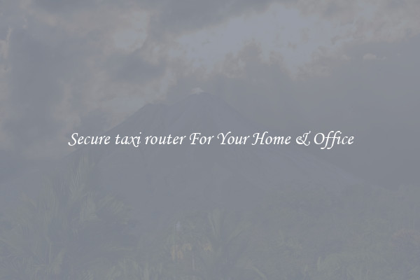 Secure taxi router For Your Home & Office