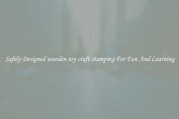 Safely Designed wooden toy craft stamping For Fun And Learning