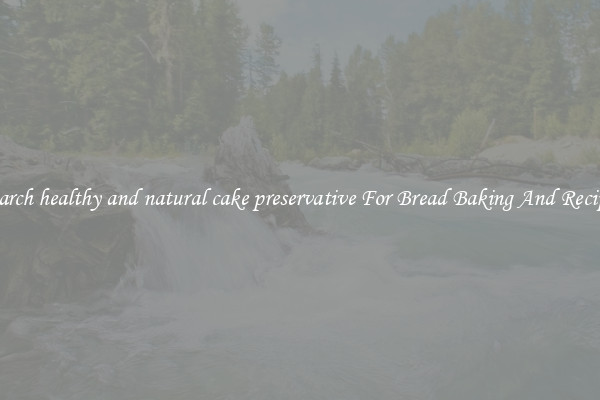 Search healthy and natural cake preservative For Bread Baking And Recipes