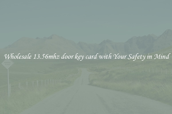 Wholesale 13.56mhz door key card with Your Safety in Mind