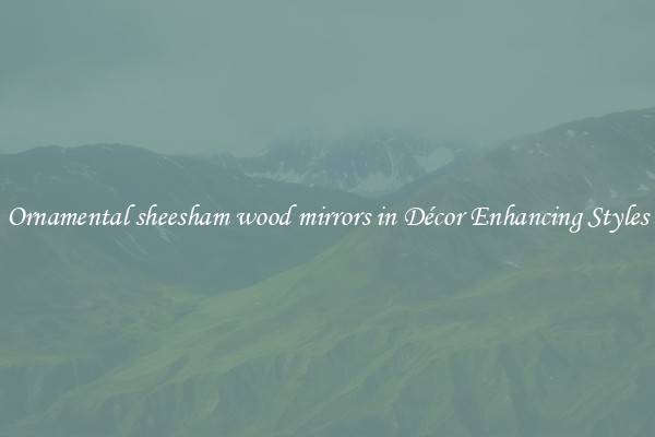 Ornamental sheesham wood mirrors in Décor Enhancing Styles
