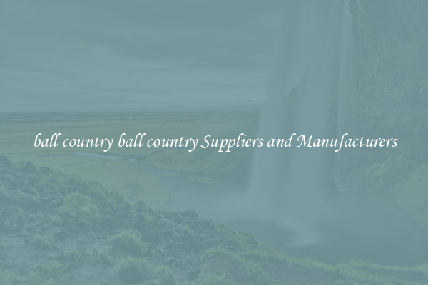 ball country ball country Suppliers and Manufacturers