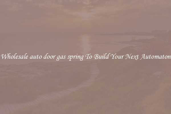 Wholesale auto door gas spring To Build Your Next Automaton