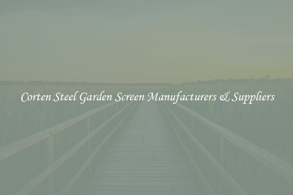 Corten Steel Garden Screen Manufacturers & Suppliers